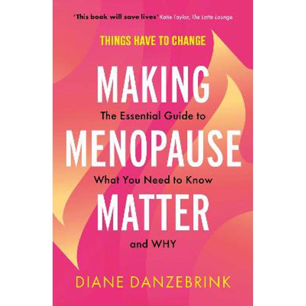 Making Menopause Matter: The Essential Guide to What You Need to Know and Why (Paperback) - Diane Danzebrink